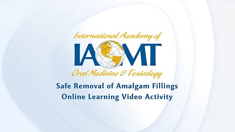 Preface to IAOMT's Safe Amalgam Removal Online Learning Video Activity