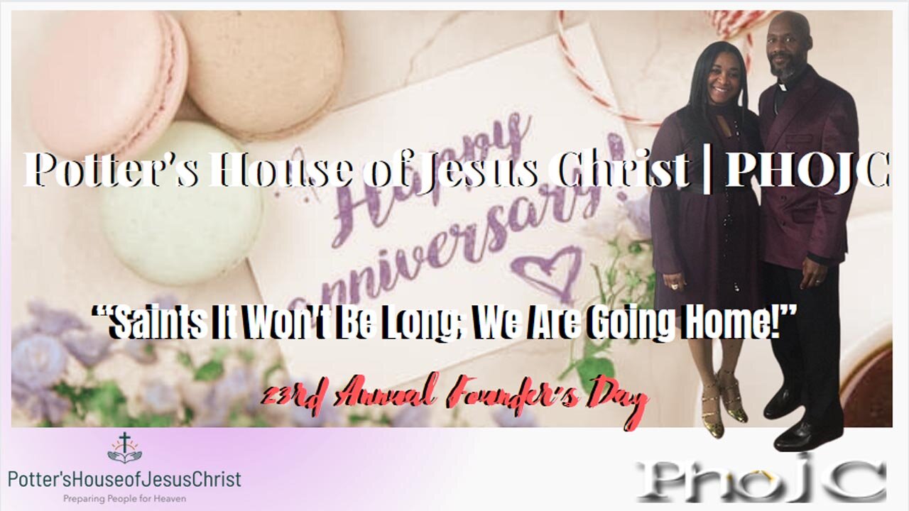 The Potter's House of Jesus Christ 23rd Founder's Day: Saints It Won't Be Long; We Are Going Home!