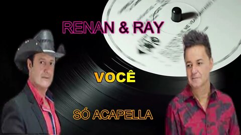 RENAN & RAY /VOCÊ /ACAPELLA