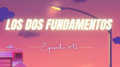 Los Dos Fundamentos - Ep. #42