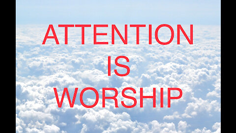 BRASS TACKS-ATTENTION IS WORSHIP