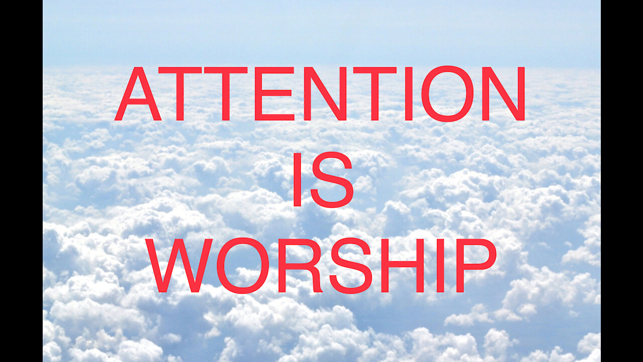 BRASS TACKS-ATTENTION IS WORSHIP