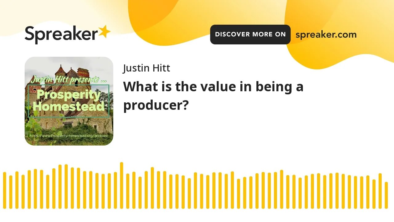 What is the value in being a producer?