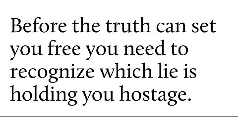 Before the truth can set you free you need to recognize which lie is holding you hostage.