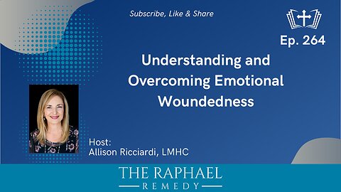 Ep. 264 Understanding and Overcoming Emotional Woundedness