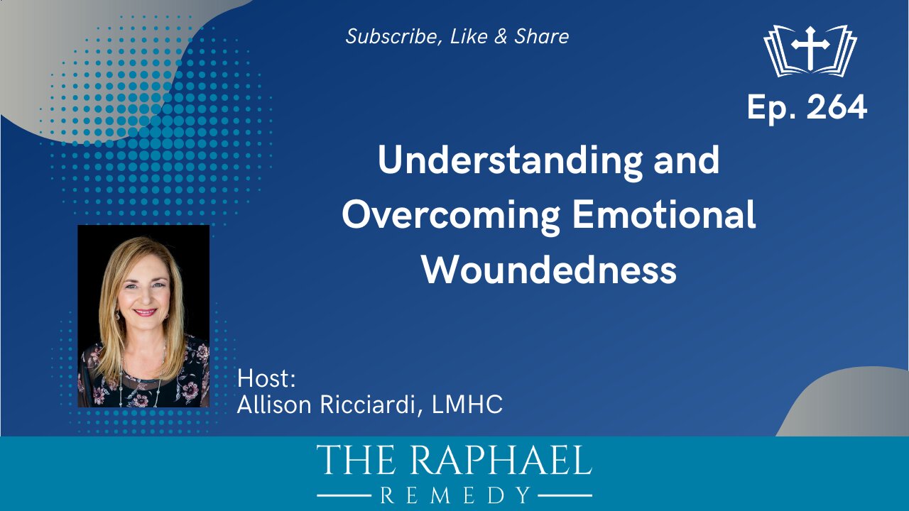 Ep. 264 Understanding and Overcoming Emotional Woundedness