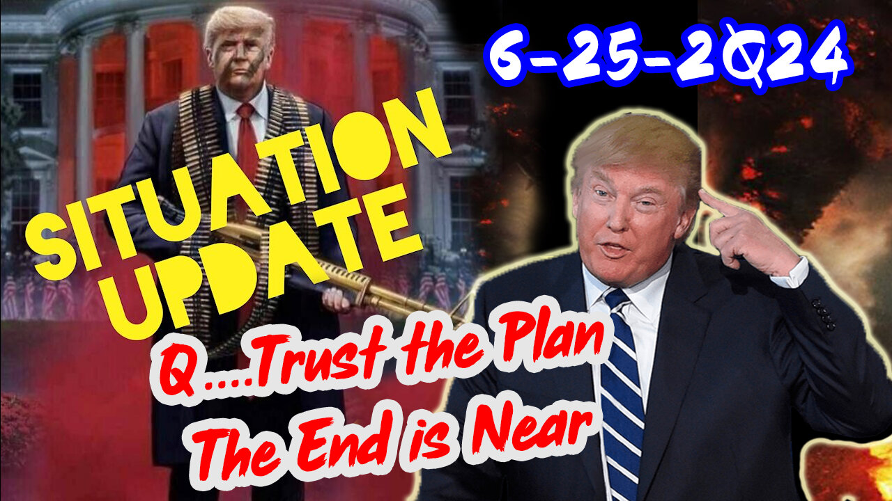 Situation Update 6/25/24 ~ Q....Trust the Plan The End is Near