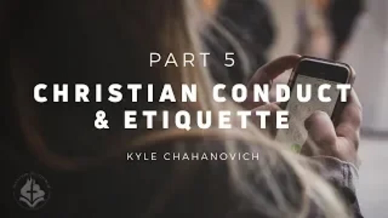 5 Christian Conduct & Etiquette pt.5 - Kyle Chahanovich August 18th, 2019