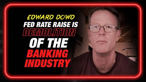 Edward Dowd: Fed Raising Rates Would Be a Willful Demolition of the Banking System