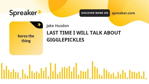 LAST TIME I WILL TALK ABOUT GIGGLEPICKLES (made with Spreaker)