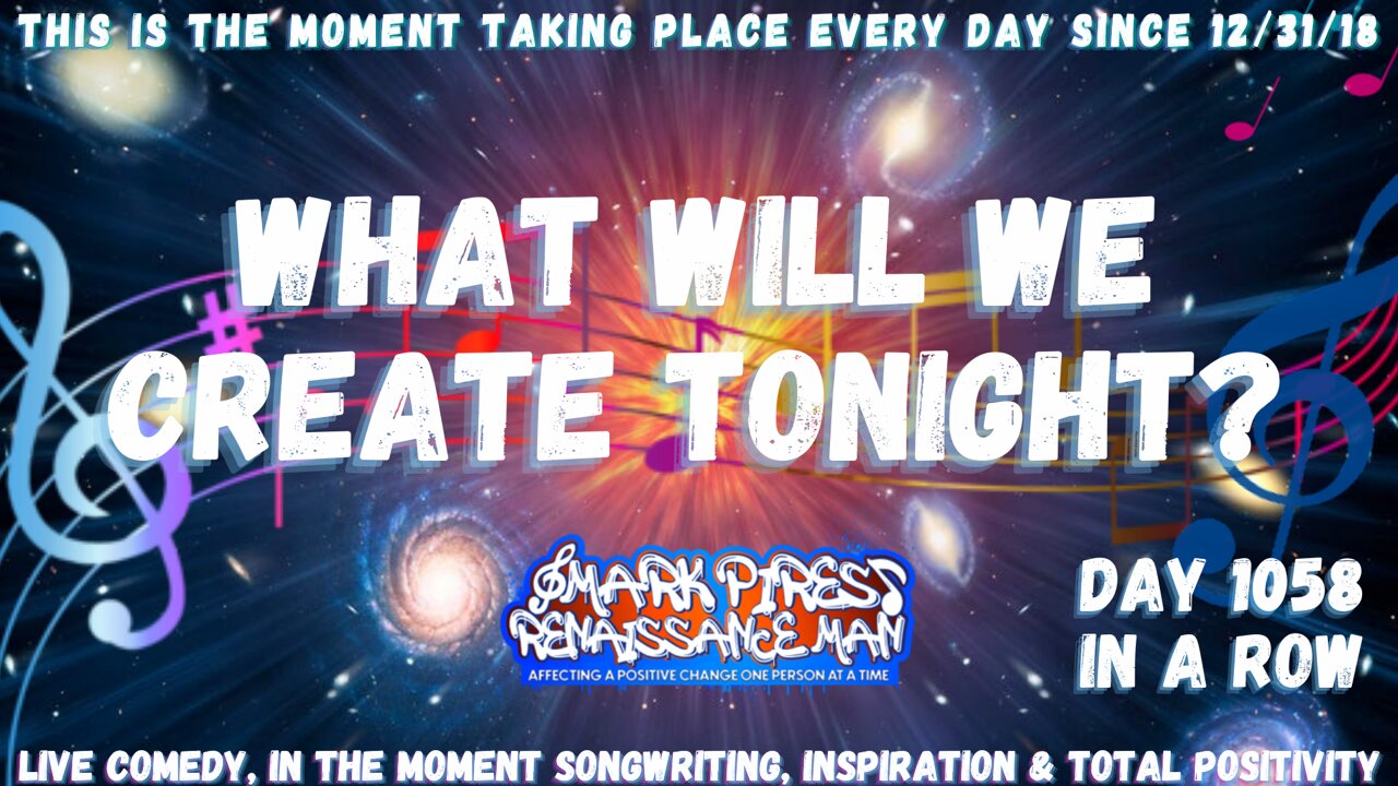 What Will We Create Tonight? Music, Rants & Laughs! Day 1058 In A Row!