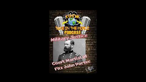 Episode #115 TOTW Podcast: Unveiling the Military Trial of Fitz John Porter - A Historical Odyssey