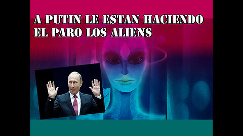 A putin le están haciendo el paro los extraterrestres