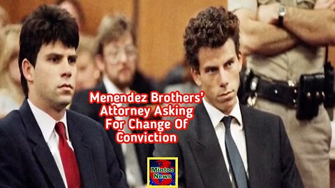 Menendez brothers’ attorney asking for change of conviction