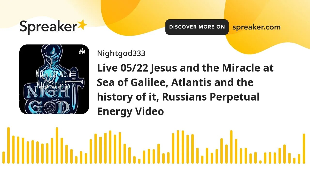 Live 05/22 Jesus and the Miracle at Sea of Galilee, Atlantis and the history of it, Russians Perpetu