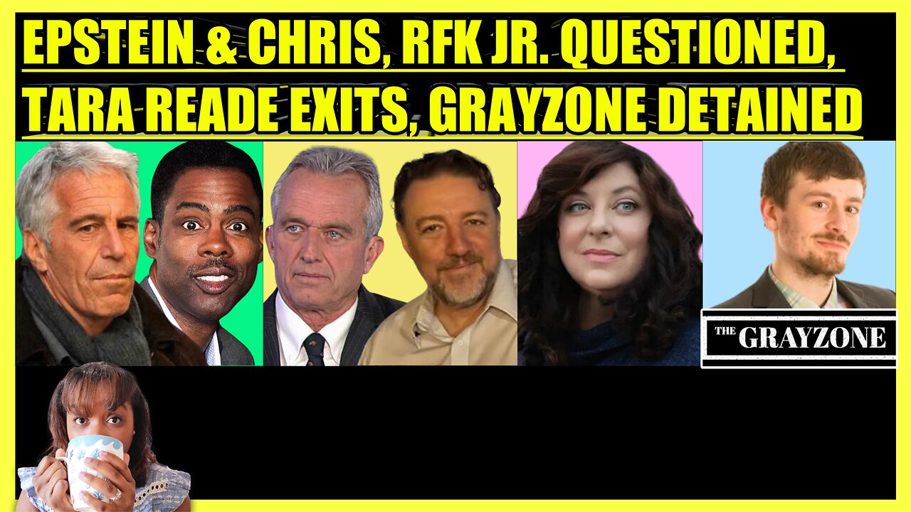 EPSTEIN & CHRIS ROCK, RFK JR. QUESTIONED, TARA READE EXITS US, GRAYZONE REPORTER DETAINED