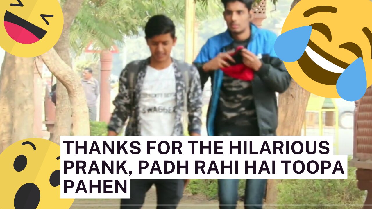 THANKS FOR THE HILARIOUS PRANK, PADH RAHI HAI TOOPA PAHEN