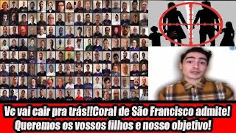 Você vai cair pra trás!!Coral de São Francisco admite! Queremos os vossos filhos e nosso objetivo!