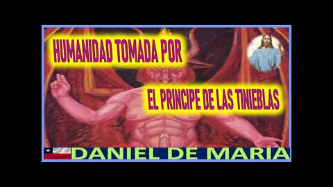 HUMANIDAD TOMADA POR EL PRINCIPE DE LAS TINIEBLAS - MENSAJE DE JESUCRISTO A DANIEL DE MARIA