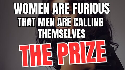 Women Are Furious as Men Call Themselves the Prize