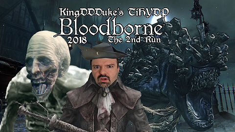 This is How You DON'T Play Bloodborne (2018) - The 2nd Run - Death Edition - KingDDDuke TiHYDP # 284