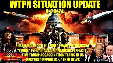 WTPN SITUATION UPDATE 9/20/24 “ASSASSINATION TEAMS, WAR WITH RUSSIA, PURGE ATTACK IN US.