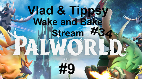 Palworld #9 / Vlad & Tippsy Wake and Bake Stream #34 / Taming Pal's