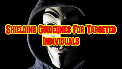 Anonymous WARNING: Shielding Guidelines For Targeted Individuals!