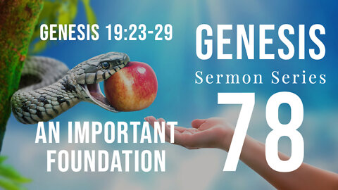 Genesis Sermon Series 078. “An Important Foundation.” Genesis 19:23-29.