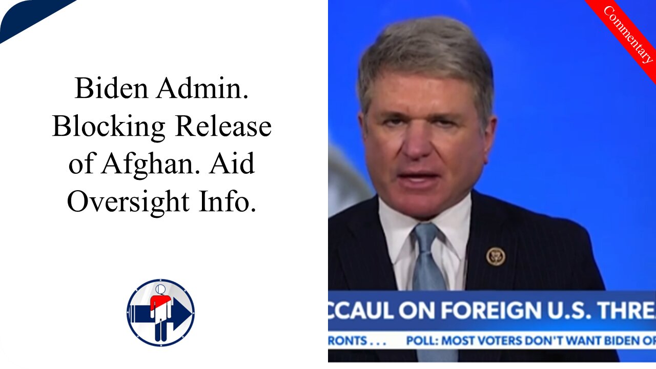 Rep. McCaul: Biden Admin Blocking Release of Afghan Aid Oversight Info