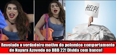 Revelado o verdadeiro motivo do polemico comportamento de Nayara Azevedo no BBB 22! Divida com banco