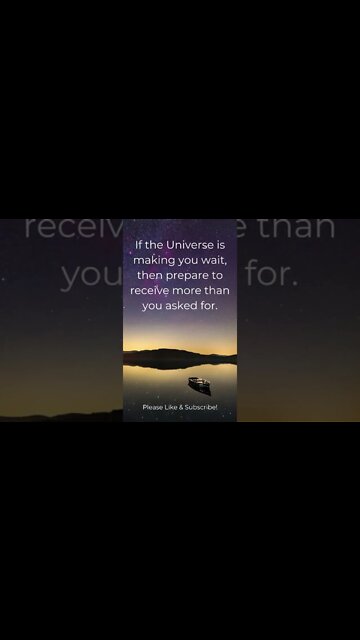 If The Universe Is Making You Wait