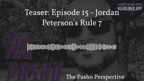 The Pasho Perspective - Teaser: Episode 15 - Jordan Peterson's Rule 7