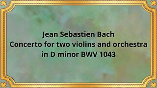 Jean Sebastien Bach Concerto for two violins and orchestra in D minor BWV 1043