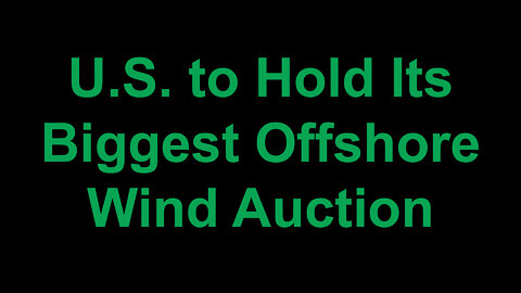 U.S. to Hold Its Biggest Offshore Wind Auction