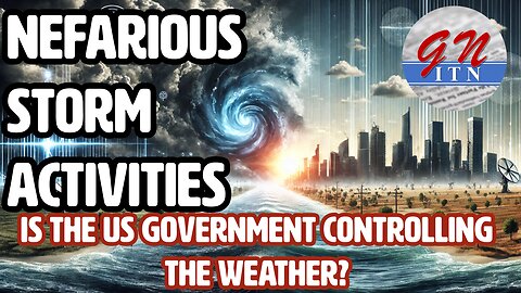 GNITN Nefarious Storm Activities - Is The US Government Controlling The Weather?