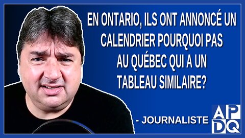 En Ontario, ils ont annoncé un calendrier pourquoi pas au Québec qui a un tableau similaire