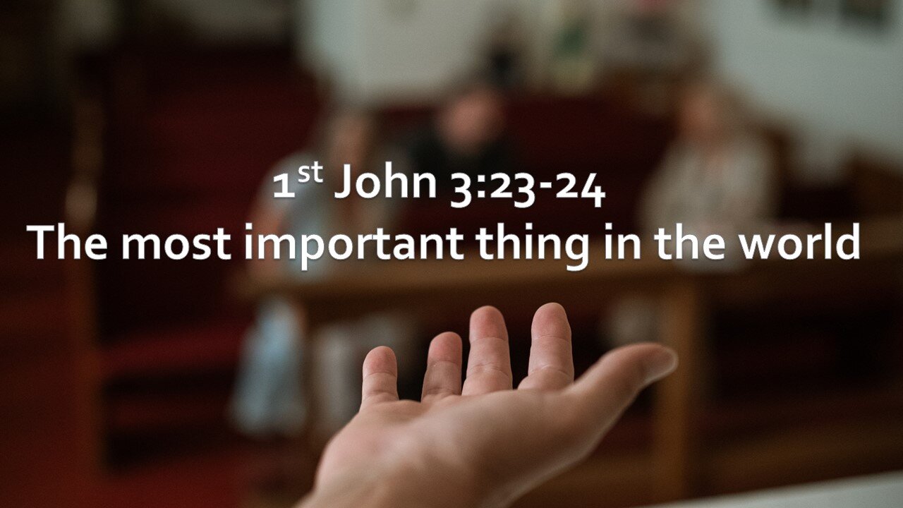 Sermon Only | 1st John 3:23-24 - The most important thing in the world | October 8, 2023