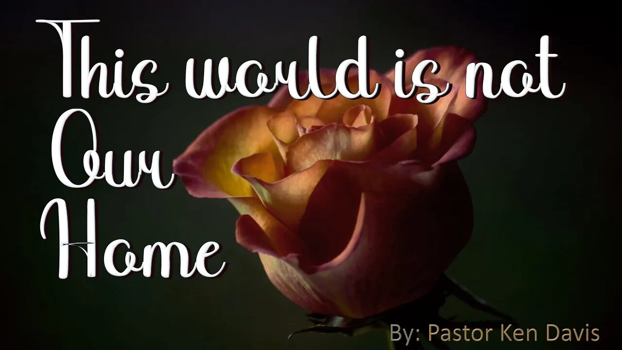 "This world is not Our Home" Pastor Ken Davis 07 18 20