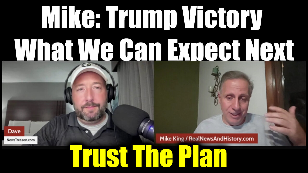 Mike King: "Trump Victory" - Trust The Plan > What We Can Expect Next