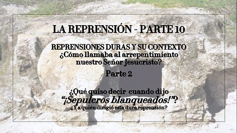 REPRENSIONES DURAS Y SU CONTEXTO (Parte 10): "¡Sepulcros Blanqueados!" - Parte 2