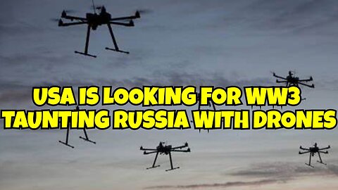 USA WANTS WW3 THEY ARE TAUNTING RUSSIA WITH DRONES