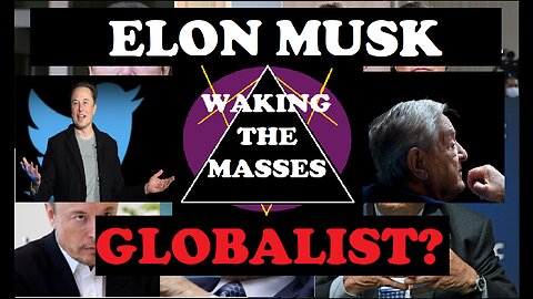 Waking the Masses -010 - Elon Musk is a Globalist