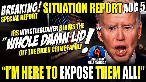 SITUATION UPDATE 8/5: 10 MINS AGO! IRS WHISTLEBLOWER BLOWS "WHOLE DAMN LID" OFF BIDEN CRIME FAMILY!