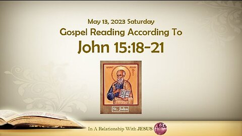 May 13 2023 Gospel Reading John Chapter 15 Verse 18-21