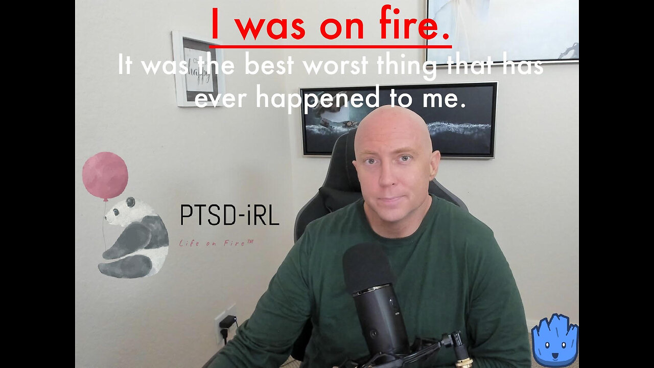 PTSD-iRL #1 - Being on Fire sucks.