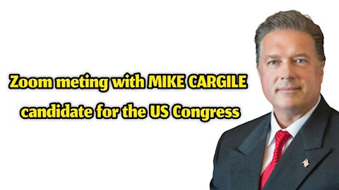 Zoom meting with MIKE CARGILE candidate for the US Congress