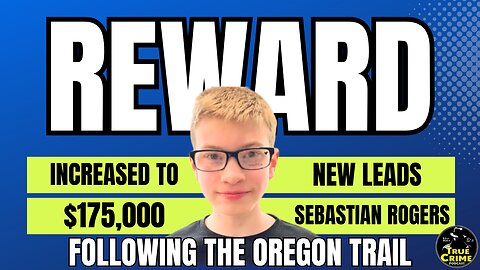 Sebastian Rogers Reward Increased to $175,000 - New Leads Following the Oregon Trail