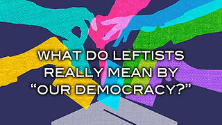 What Do Leftists Really Mean by "Our Democracy"