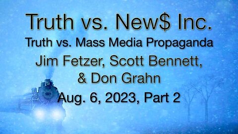 Truth vs. NEW$ Inc. Part 2 (6 August 2023) with Don Grahn and Scott Bennett